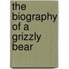 The Biography of a Grizzly Bear door Ernest Thompson Seton