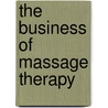 The Business Of Massage Therapy by Jessica Abegg