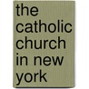 The Catholic Church In New York by John Talbot Smith