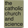 The Catholic Church and Science by Ph.D. Wiker Benjamin