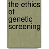 The Ethics Of Genetic Screening door Ruth F. Chadwick