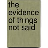 The Evidence Of Things Not Said door Lawrie Balfour