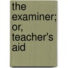 The Examiner; Or, Teacher's Aid door Alexander Duncan