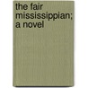 The Fair Mississippian; A Novel by Mary Noailles Murfree