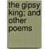The Gipsy King; And Other Poems