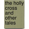The Holly Cross And Other Tales door Eugene Field