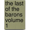 The Last of the Barons Volume 1 by Sir Edward Bulwer Lytton