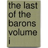 The Last of the Barons Volume I door Sir Edward Bulwar Lytton