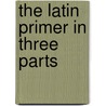 The Latin Primer In Three Parts door Richard Lyne