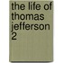 The Life Of Thomas Jefferson  2