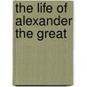 The Life of Alexander the Great by Dr Nicholas Saunders