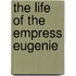The Life of the Empress Eugenie