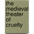 The Medieval Theater Of Cruelty
