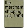 The Merchant Shipping Act, 1906 door Sanford Darley Cole