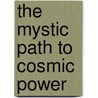 The Mystic Path to Cosmic Power door Vernon Linwood Howard