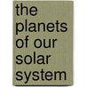 The Planets Of Our Solar System by Steve Kortenkamp