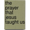 The Prayer That Jesus Taught Us by Michael H. Crosby