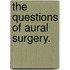 The Questions Of Aural Surgery.