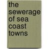 The Sewerage of Sea Coast Towns door Henry C. Adams