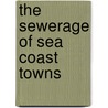 The Sewerage of Sea Coast Towns by Henry C. Adams