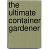The Ultimate Container Gardener by Stephanie Donaldson