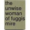 The Unwise Woman Of Fuggis Mire door Raven Dane
