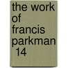 The Work Of Francis Parkman  14 door Jr. Parkman Francis