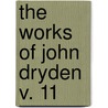 The Works Of John Dryden  V. 11 door John Dryden