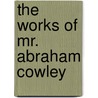 The Works Of Mr. Abraham Cowley door Abraham Cowley