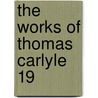 The Works Of Thomas Carlyle  19 by Thomas Carlyle