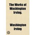 The Works Of Washington Irving.