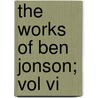 The Works Of Ben Jonson; Vol Vi door Benjamin Franklin