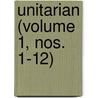 Unitarian (Volume 1, Nos. 1-12) door Bernard Whitman