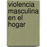 Violencia Masculina En El Hogar by Felipe Antonio Ramirez Hernandez