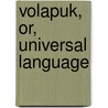 Volapuk, Or, Universal Language by Alfred Kirckkoff