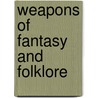 Weapons of Fantasy And Folklore door John Hamilton