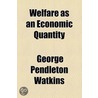 Welfare As An Economic Quantity door George Pendleton Watkins