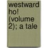 Westward Ho! (Volume 2); A Tale