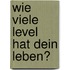 Wie viele Level hat dein Leben?