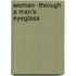 Woman--Through A Man's Eyeglass