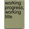 Working Progress, Working Title by John Matthias
