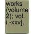 Works (Volume 2); Vol. I.-Xxv].