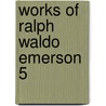 Works Of Ralph Waldo Emerson  5 door Unknown Author