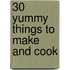 30 Yummy Things To Make And Cook