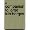A Companion to Jorge Luis Borges by Steven Boldy