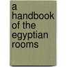 A Handbook of the Egyptian Rooms door Anon