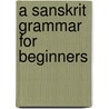 A Sanskrit Grammar For Beginners door Friedrich Max Muller