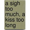 A Sigh Too Much, a Kiss Too Long by Cecilia Payne-Kaelin