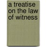 A Treatise On The Law Of Witness by Stewart Rapalje