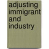 Adjusting Immigrant and Industry by William Morris Leiserson